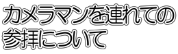 プロカメラマンを連れての参拝について